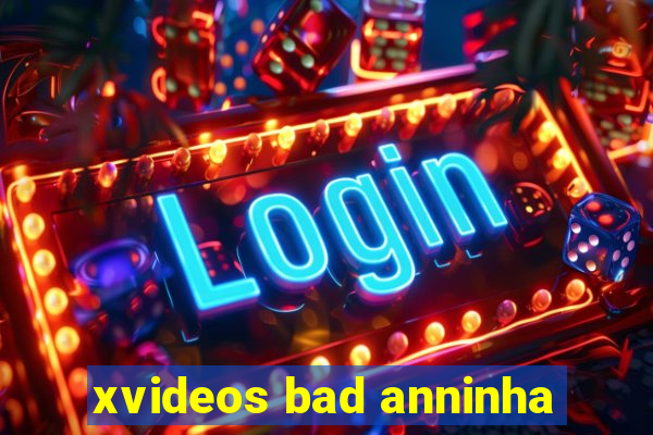 xvideos bad anninha